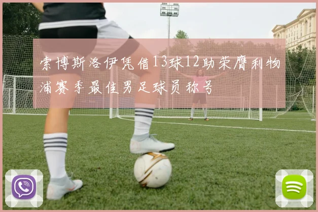 索博斯洛伊凭借13球12助荣膺利物浦赛季最佳男足球员称号