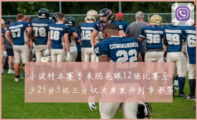 小波特本赛季表现亮眼12场比赛至少25分5记三分仅次库里并列华子第二