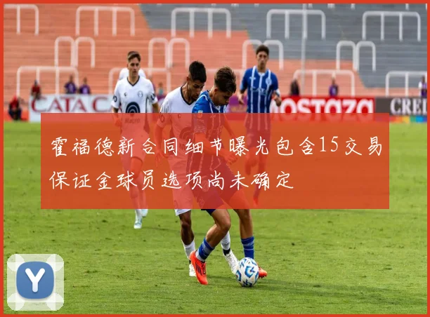 霍福德新合同细节曝光包含15交易保证金球员选项尚未确定