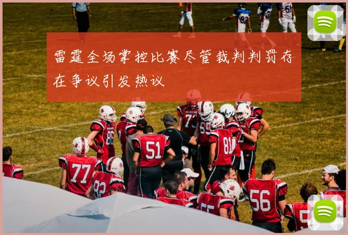 雷霆全场掌控比赛尽管裁判判罚存在争议引发热议